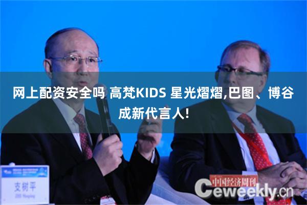 网上配资安全吗 高梵KIDS 星光熠熠,巴图、博谷成新代言人!