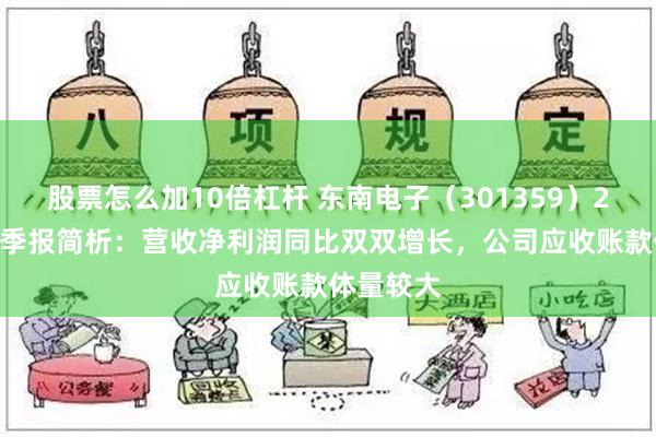 股票怎么加10倍杠杆 东南电子（301359）2024年三季报简析：营收净利润同比双双增长，公司应收账款体量较大