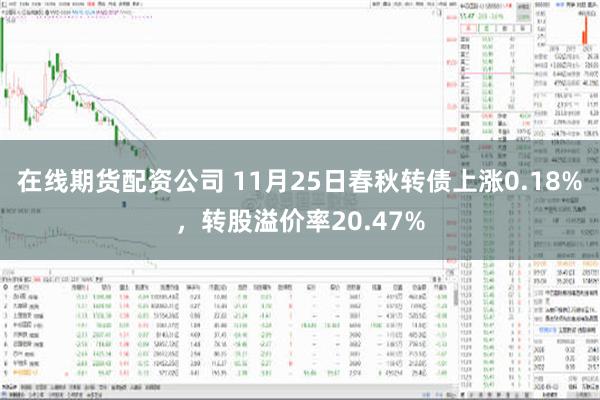 在线期货配资公司 11月25日春秋转债上涨0.18%，转股溢价率20.47%