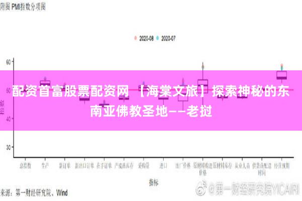 配资首富股票配资网 【海棠文旅】探索神秘的东南亚佛教圣地——老挝